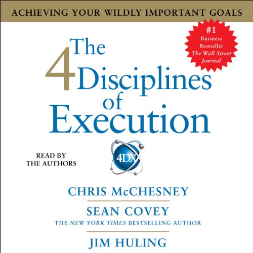 The 4 Disciplines of Execution: Achieving Your Wildly Important Goals